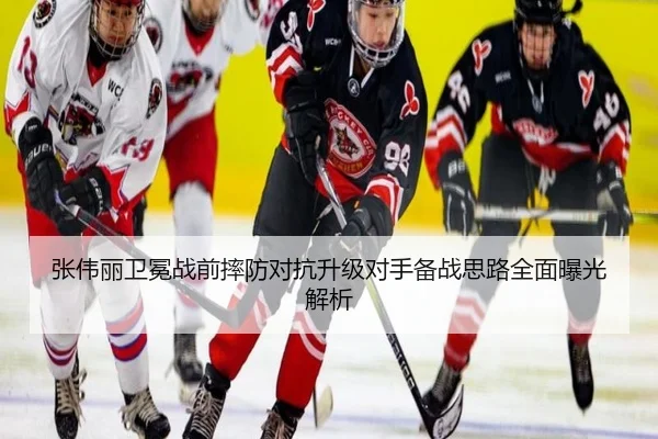 张伟丽卫冕战前摔防对抗升级对手备战思路全面曝光解析